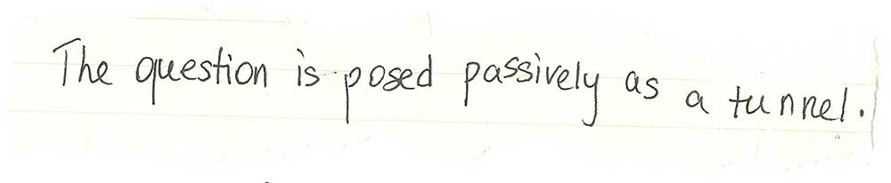 Handwritten on yellowing paper: "The question is posed passively as a tunnel."