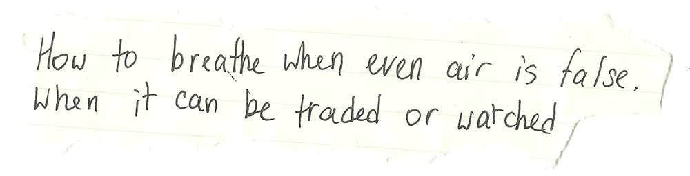 Handwritten on yellowing paper: "How to breathe when even air is false. When it can be traded or watched."